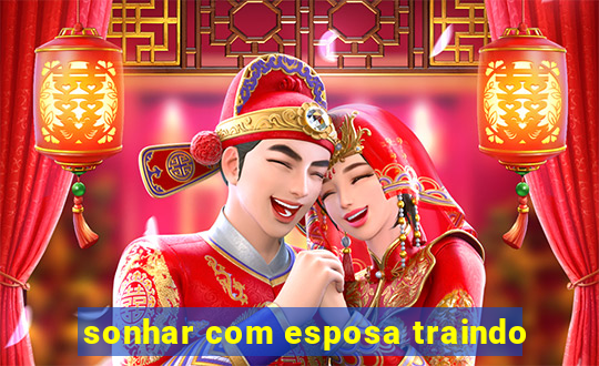 sonhar com esposa traindo